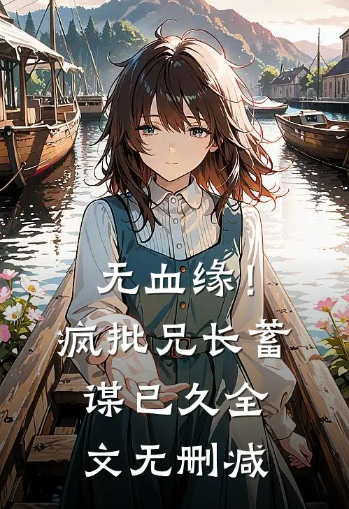 无血缘！疯批兄长蓄谋已久全文无删减