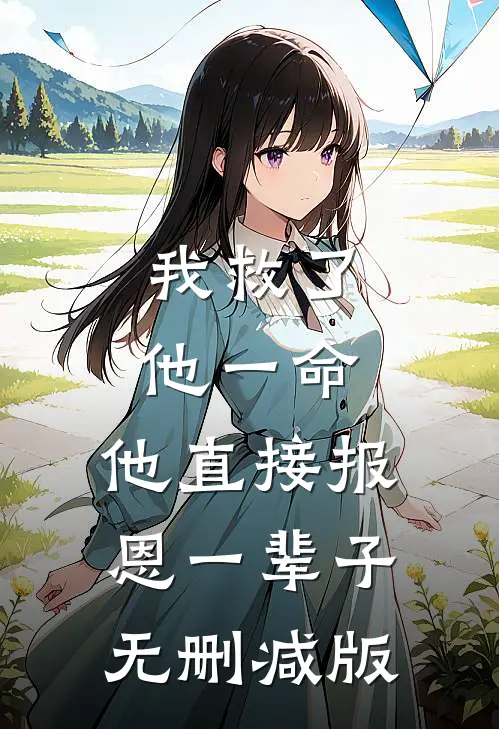 我救了他一命，他直接报恩一辈子无删减版