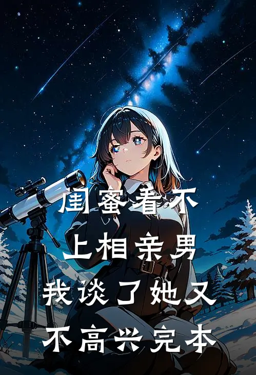 闺蜜看不上相亲男，我谈了她又不高兴完本