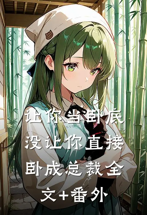 让你当卧底，没让你直接卧成总裁全文+番外