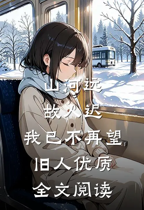 山河远，故人迟，我已不再望旧人优质全文阅读