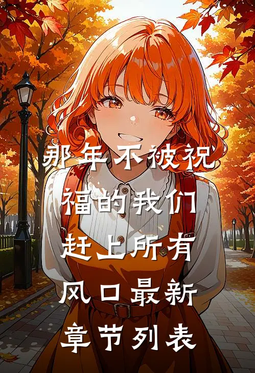 那年不被祝福的我们，赶上所有风口最新章节列表