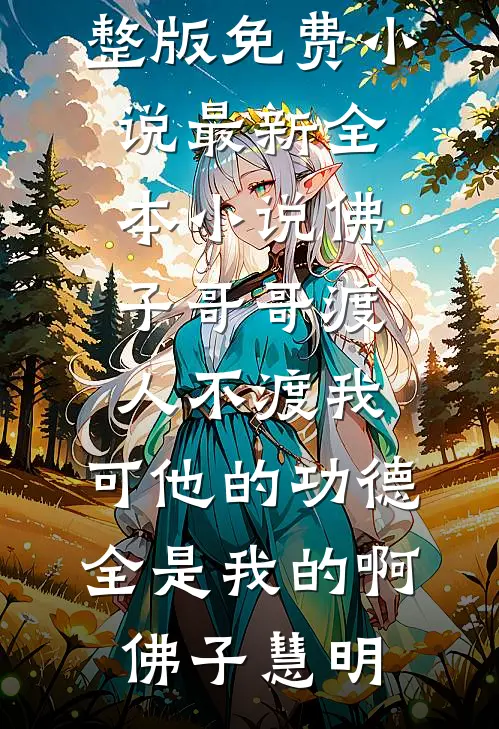 佛子哥哥渡人不渡我，可他的功德全是我的啊(佛子慧明)完整版免费小说_最新全本小说佛子哥哥渡人不渡我，可他的功德全是我的啊佛子慧明