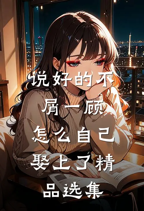 说好的不屑一顾，怎么自己娶上了精品选集
