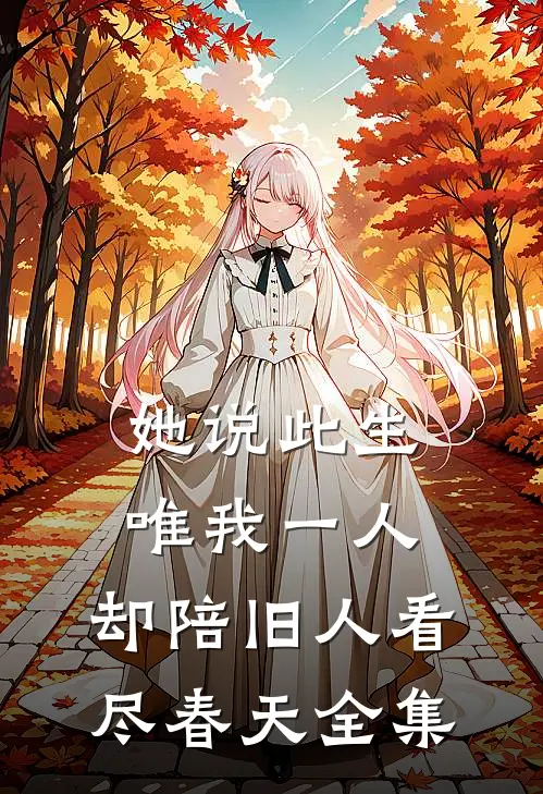 她说此生唯我一人，却陪旧人看尽春天全集