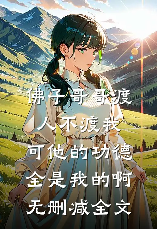 佛子哥哥渡人不渡我，可他的功德全是我的啊无删减全文