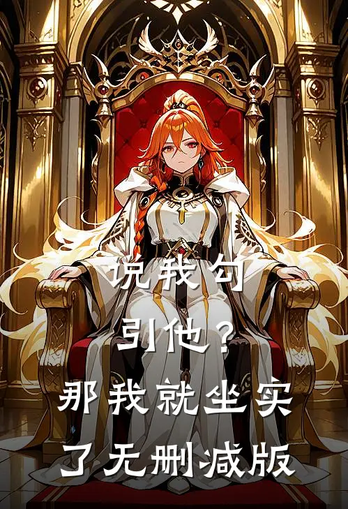 说我勾引他？那我就坐实了无删减版