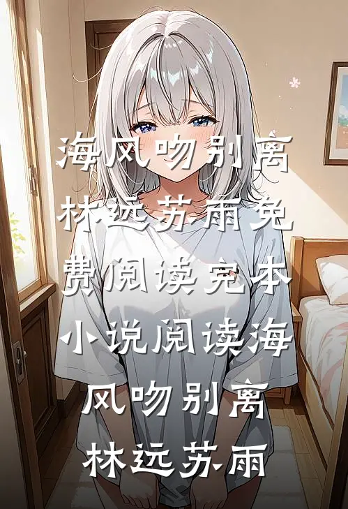 海风吻别离(林远苏雨)免费阅读_完本小说阅读海风吻别离(林远苏雨)