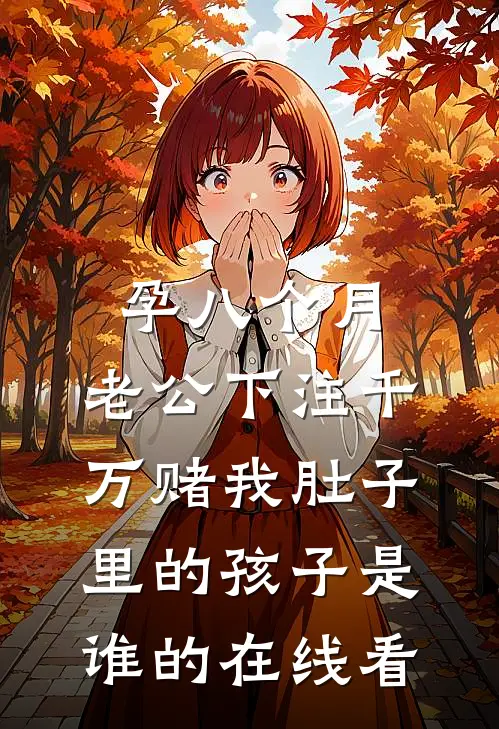 孕八个月，老公下注千万赌我肚子里的孩子是谁的在线看