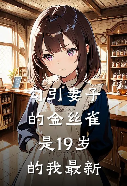 勾引妻子的金丝雀是19岁的我最新