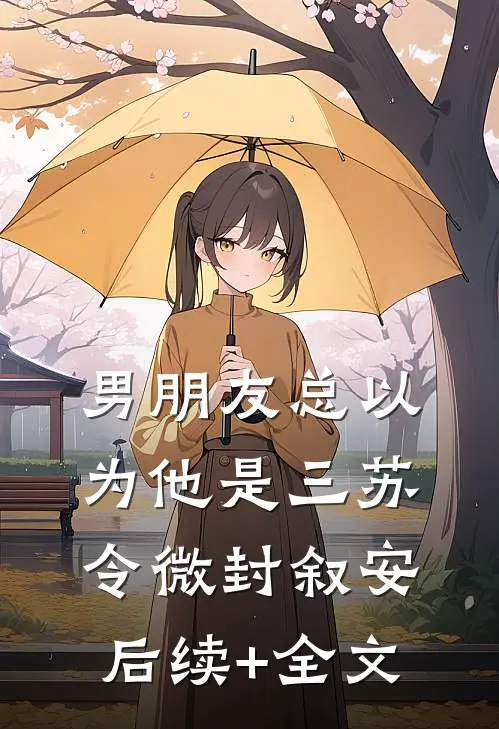 男朋友总以为他是三苏令微封叙安后续+全文