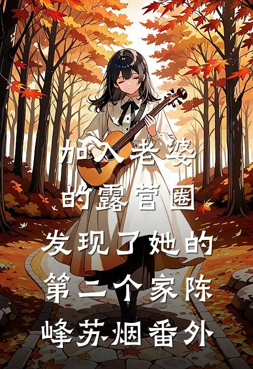加入老婆的露营圈，发现了她的第二个家陈峰苏烟番外