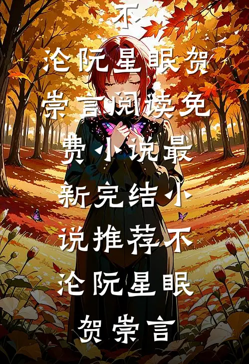 不，沦(阮星眠贺崇言)阅读免费小说_最新完结小说推荐不，沦阮星眠贺崇言