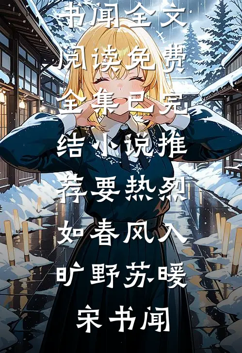 要热烈，如春风入旷野苏暖宋书闻全文阅读免费全集_已完结小说推荐要热烈，如春风入旷野苏暖宋书闻