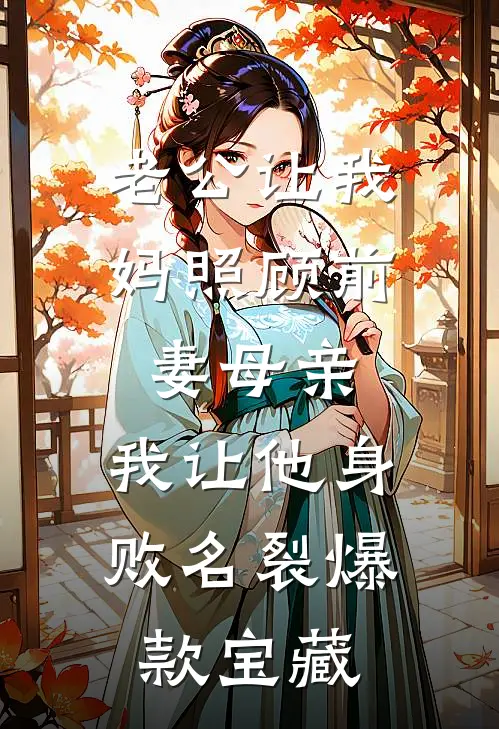 老公让我妈照顾前妻母亲，我让他身败名裂爆款宝藏