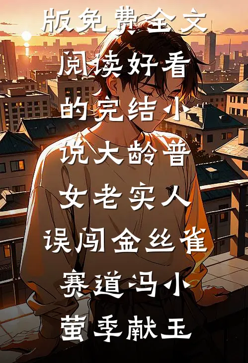 大龄普女老实人，误闯金丝雀赛道冯小萤季献玉完整版免费全文阅读_好看的完结小说大龄普女老实人，误闯金丝雀赛道冯小萤季献玉