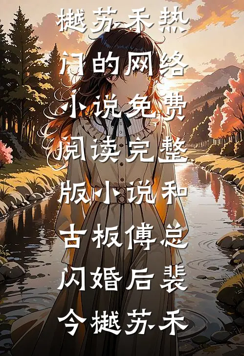 和古板傅总闪婚后裴今樾苏禾热门的网络小说_免费阅读完整版小说和古板傅总闪婚后裴今樾苏禾