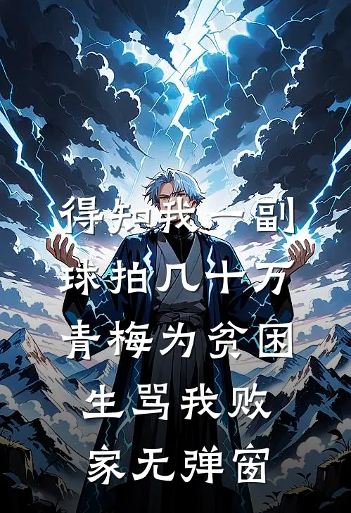 得知我一副球拍几十万，青梅为贫困生骂我败家无弹窗
