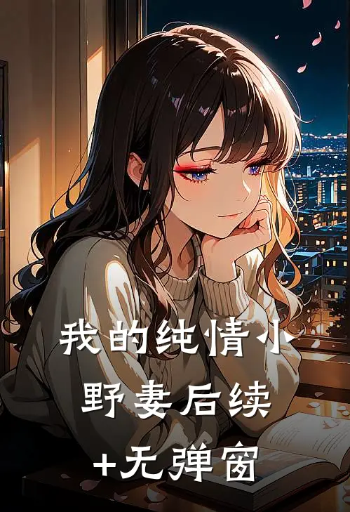 我的纯情小野妻后续+无弹窗
