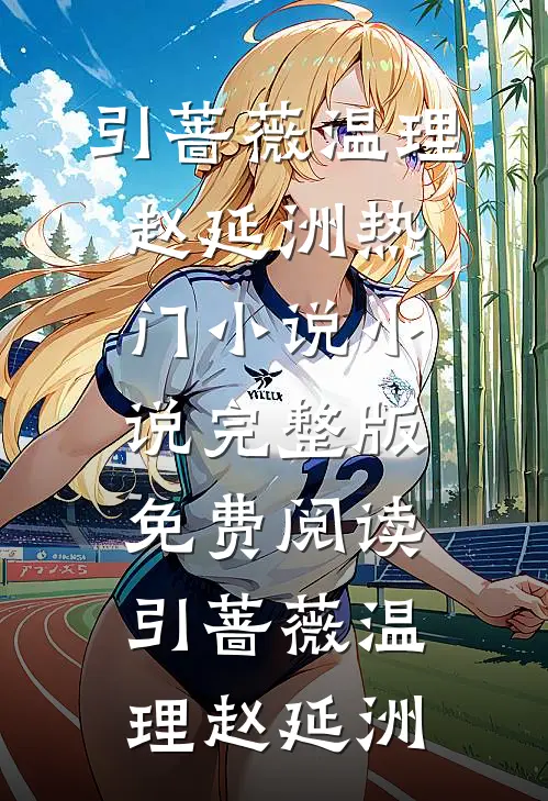 引蔷薇(温理赵延洲)热门小说_小说完整版免费阅读引蔷薇(温理赵延洲)