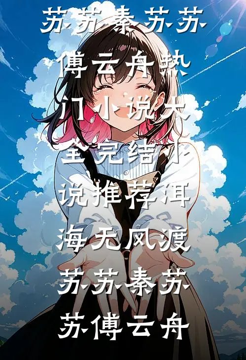 洱海无风渡苏苏秦苏苏傅云舟热门小说大全_完结小说推荐洱海无风渡苏苏(秦苏苏傅云舟)