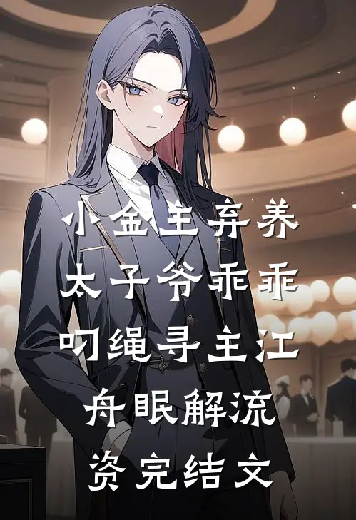 小金主弃养，太子爷乖乖叼绳寻主江舟眠解流资完结文