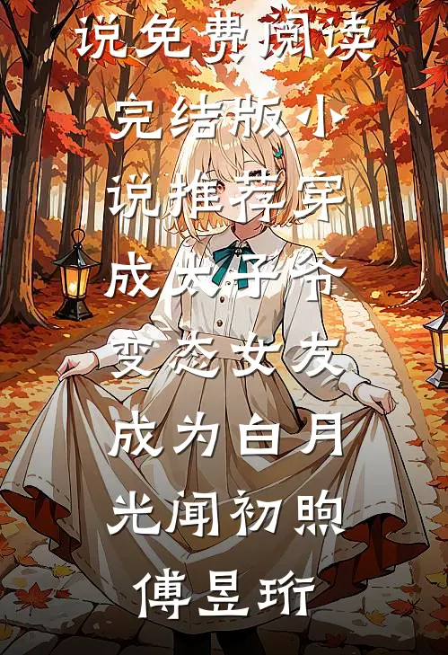 穿成太子爷变态女友，成为白月光闻初煦傅昱珩无弹窗小说免费阅读_完结版小说推荐穿成太子爷变态女友，成为白月光闻初煦傅昱珩