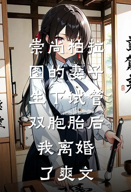 崇尚柏拉图的妻子生下试管双胞胎后，我离婚了爽文