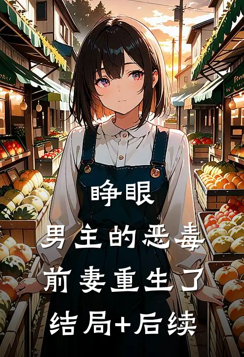 睁眼，男主的恶毒前妻重生了结局+后续