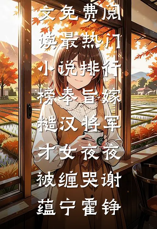 奉旨嫁糙汉将军，才女夜夜被缠哭(谢蕴宁霍铮)完整版小说全文免费阅读_最热门小说排行榜奉旨嫁糙汉将军，才女夜夜被缠哭(谢蕴宁霍铮)