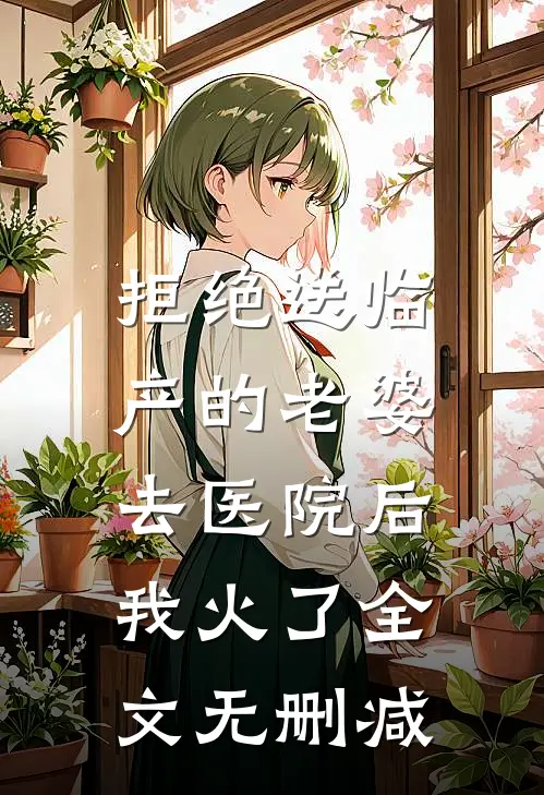 拒绝送临产的老婆去医院后，我火了全文无删减