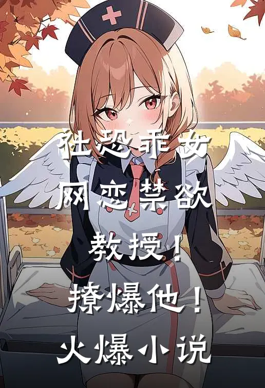 社恐乖女网恋禁欲教授！撩爆他！火爆小说