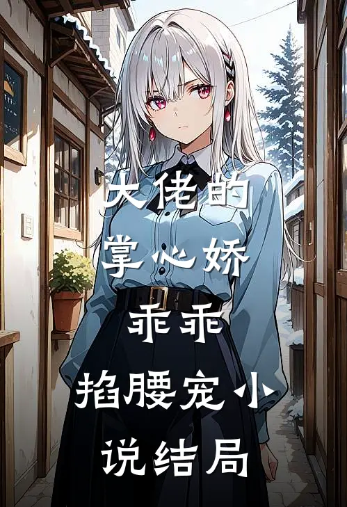 大佬的掌心娇：乖乖，掐腰宠小说结局