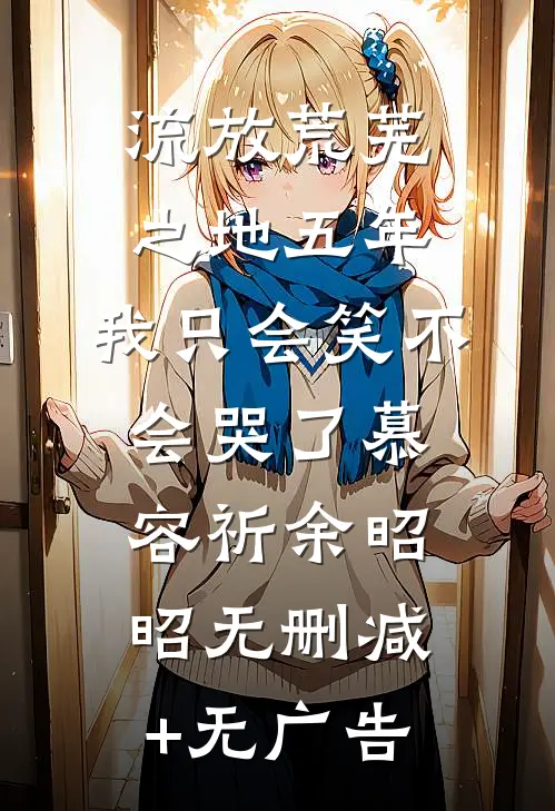 流放荒芜之地五年，我只会笑不会哭了慕容祈余昭昭无删减+无广告