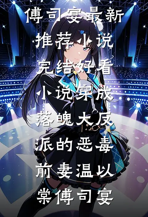 穿成落魄大反派的恶毒前妻(温以棠傅司宴)最新推荐小说_完结好看小说穿成落魄大反派的恶毒前妻(温以棠傅司宴)