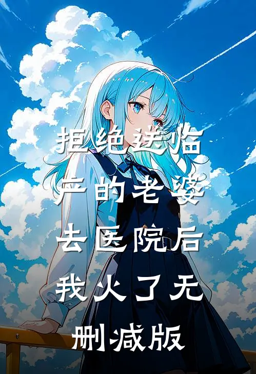 拒绝送临产的老婆去医院后，我火了无删减版