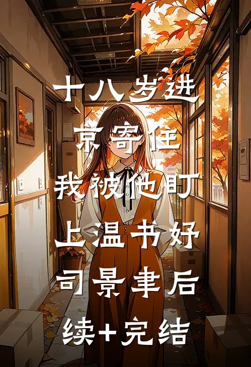 十八岁进京寄住，我被他盯上温书妤司景聿后续+完结