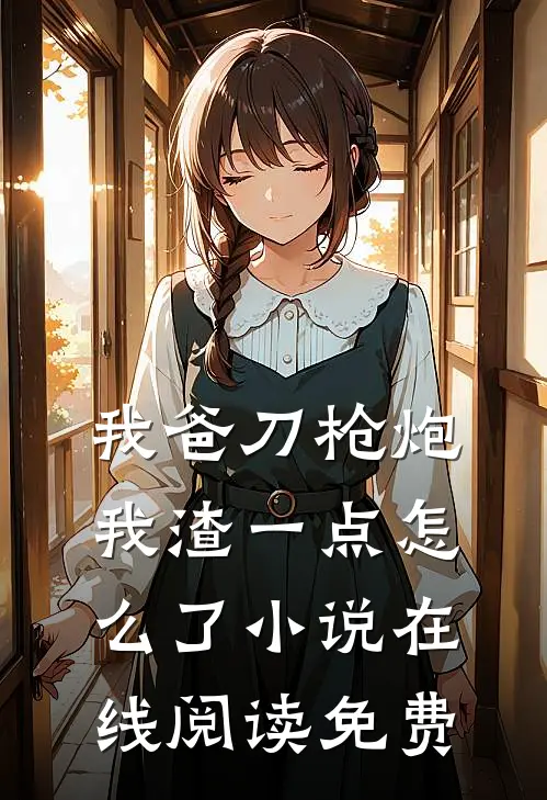 我爸刀枪炮，我渣一点怎么了小说在线阅读免费