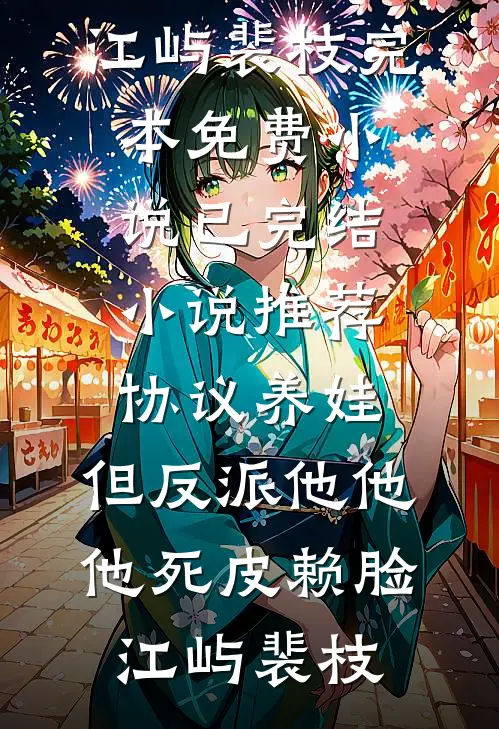 协议养娃，但反派他他他死皮赖脸(江屿裴枝)完本免费小说_已完结小说推荐协议养娃，但反派他他他死皮赖脸(江屿裴枝)