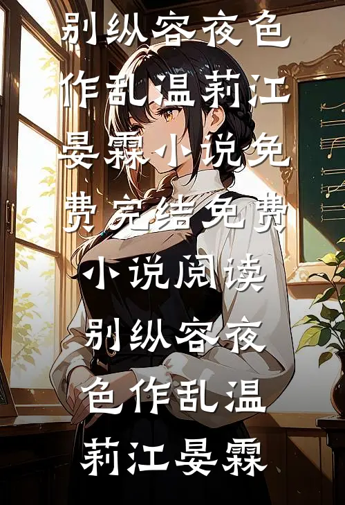 别纵容夜色作乱温莉江晏霖小说免费完结_免费小说阅读别纵容夜色作乱(温莉江晏霖)