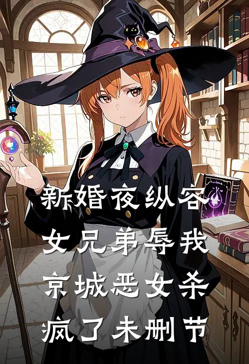 新婚夜纵容女兄弟辱我，京城恶女杀疯了未删节