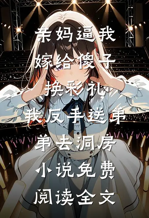 亲妈逼我嫁给傻子换彩礼，我反手送弟弟去洞房小说免费阅读全文