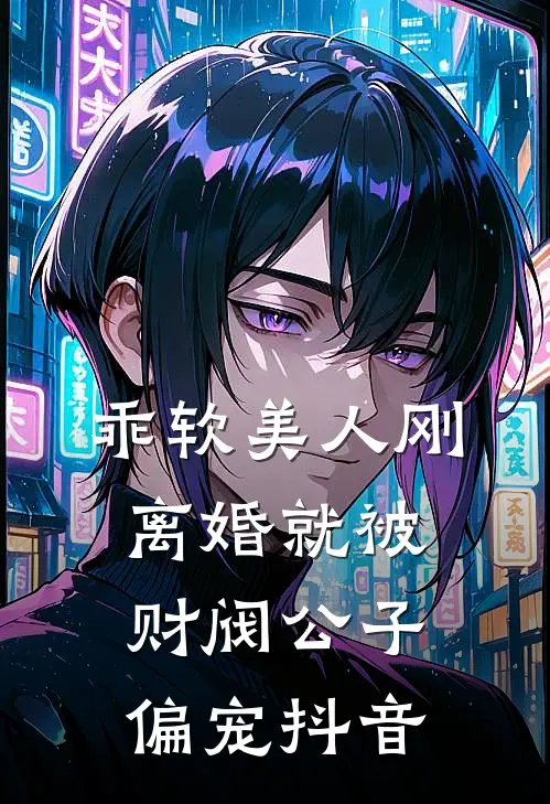 乖软美人刚离婚就被财阀公子偏宠抖音