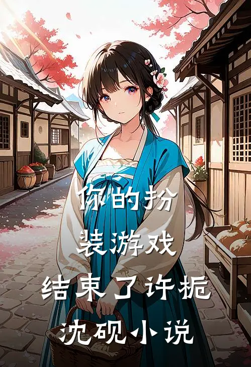 你的扮装游戏，结束了许栀沈砚小说