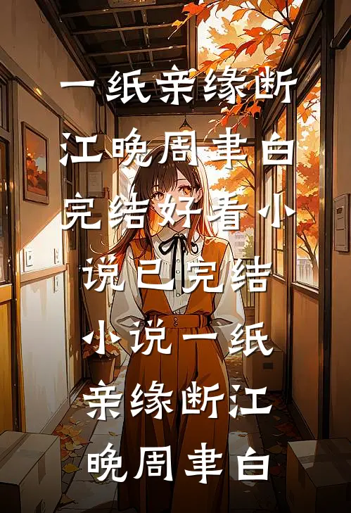 一纸亲缘断(江晚周聿白)完结好看小说_已完结小说一纸亲缘断(江晚周聿白)