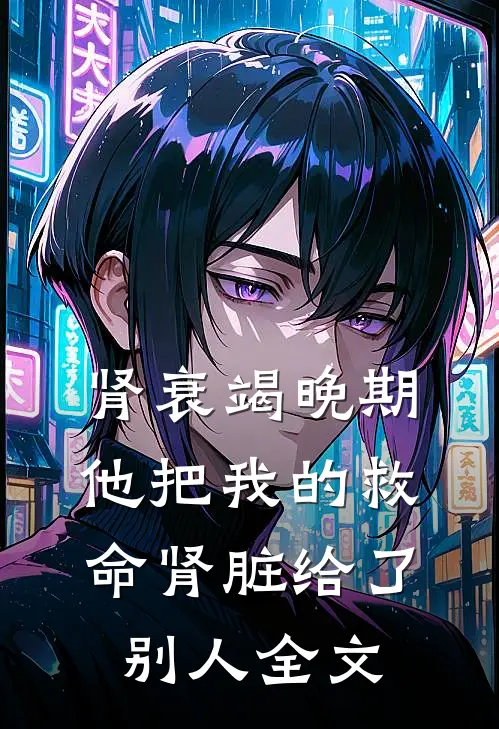 肾衰竭晚期，他把我的救命肾脏给了别人全文