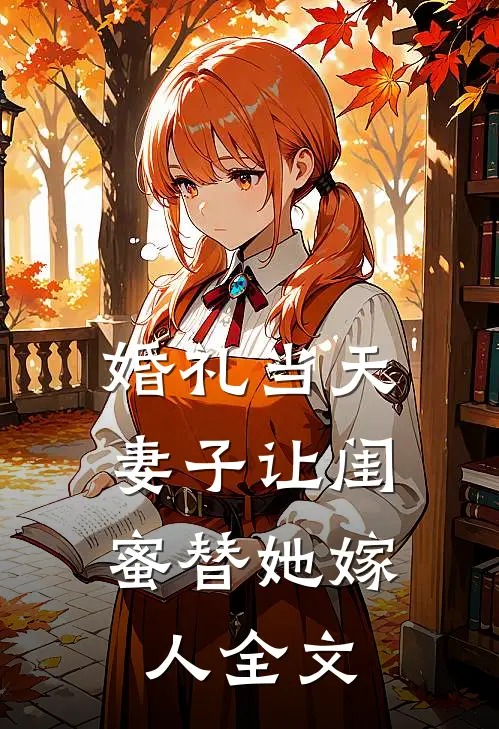 婚礼当天，妻子让闺蜜替她嫁人全文