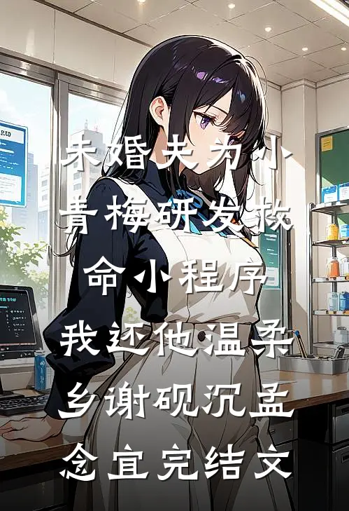 未婚夫为小青梅研发救命小程序，我还他温柔乡谢砚沉孟念宜完结文
