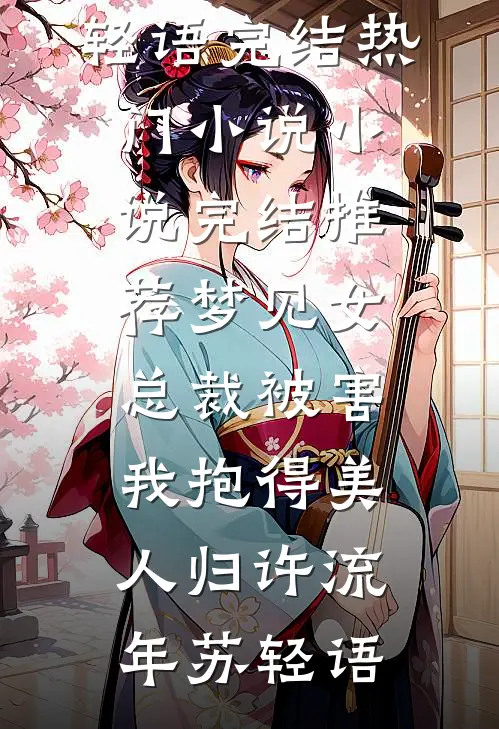 梦见女总裁被害，我抱得美人归许流年苏轻语完结热门小说_小说完结推荐梦见女总裁被害，我抱得美人归(许流年苏轻语)