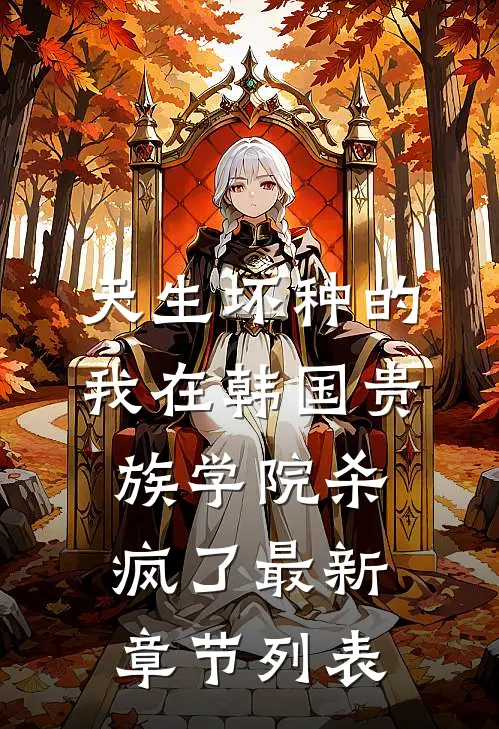 天生坏种的我在韩国贵族学院杀疯了最新章节列表